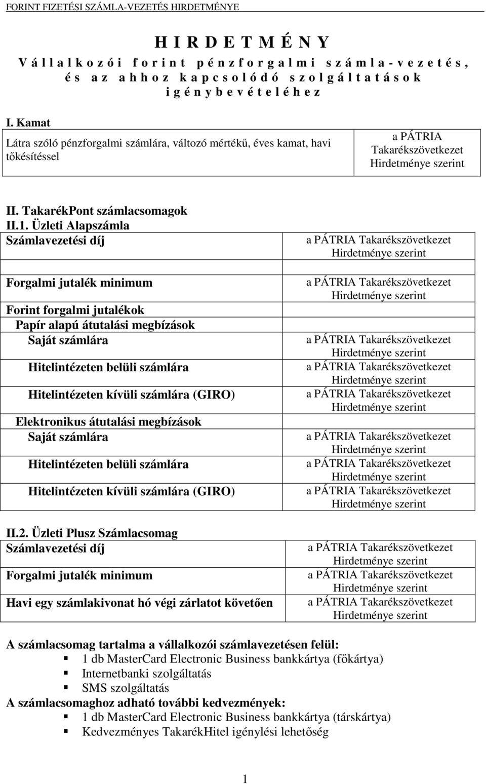 Üzleti Alapszámla Számlavezetési díj Forgalmi jutalék minimum Forint forgalmi jutalékok Papír alapú átutalási megbízások Saját számlára Hitelintézeten belüli számlára Hitelintézeten kívüli számlára