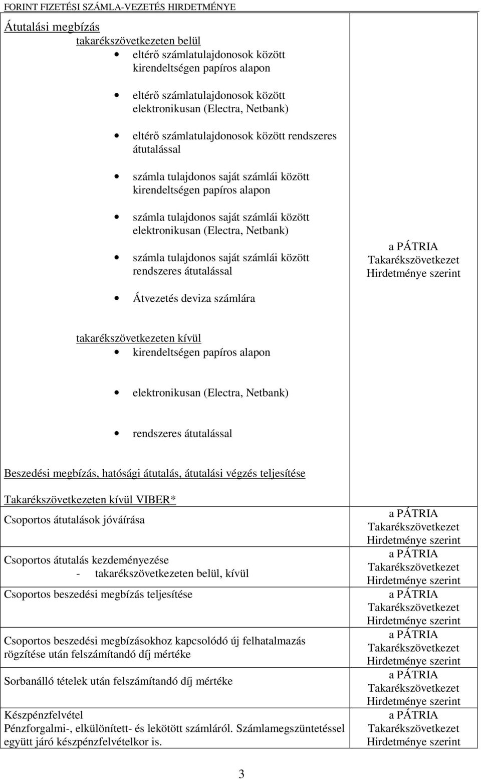 tulajdonos saját számlái között rendszeres átutalással Átvezetés deviza számlára takarékszövetkezeten kívül kirendeltségen papíros alapon elektronikusan (Electra, Netbank) rendszeres átutalással