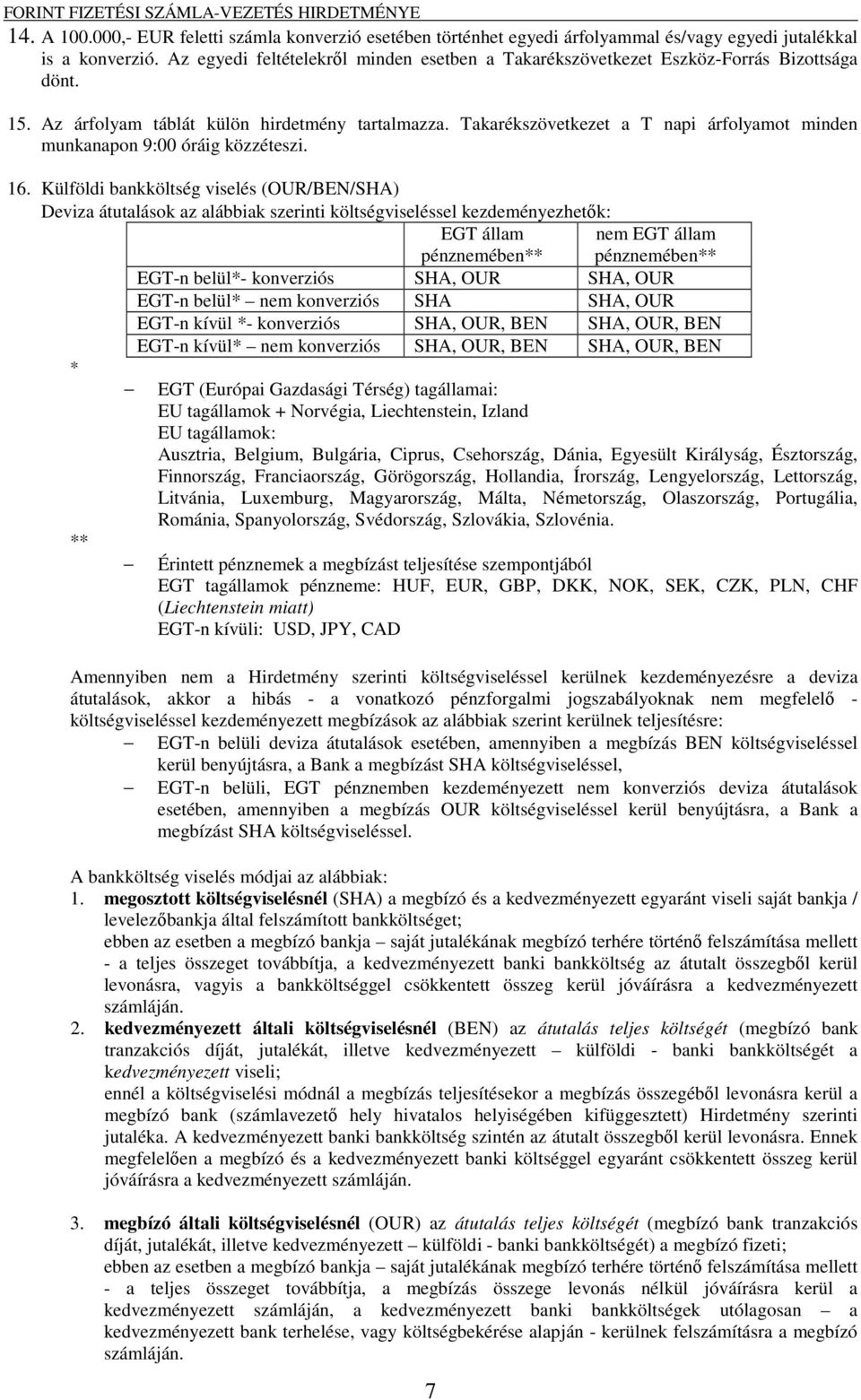 Külföldi bankköltség viselés (OUR/BEN/SHA) Deviza átutalások az alábbiak i költségviseléssel kezdeményezhetık: EGT állam pénznemében** nem EGT állam pénznemében** EGT-n belül*- konverziós SHA, OUR