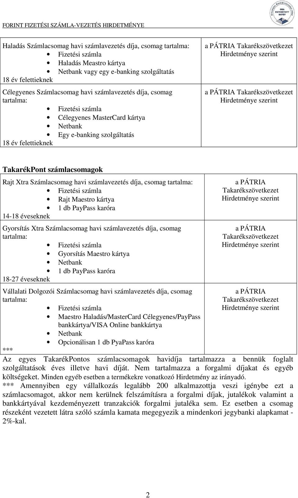 számlavezetés díja, csomag tartalma: Fizetési számla Rajt Maestro kártya 1 db PayPass karóra 14-18 éveseknek Gyorsítás Xtra Számlacsomag havi számlavezetés díja, csomag tartalma: Fizetési számla