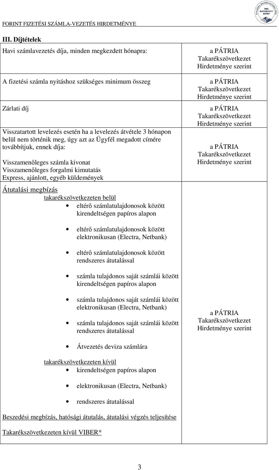 megbízás takarékszövetkezeten belül eltérı számlatulajdonosok között kirendeltségen papíros alapon eltérı számlatulajdonosok között elektronikusan (Electra, Netbank) eltérı számlatulajdonosok között