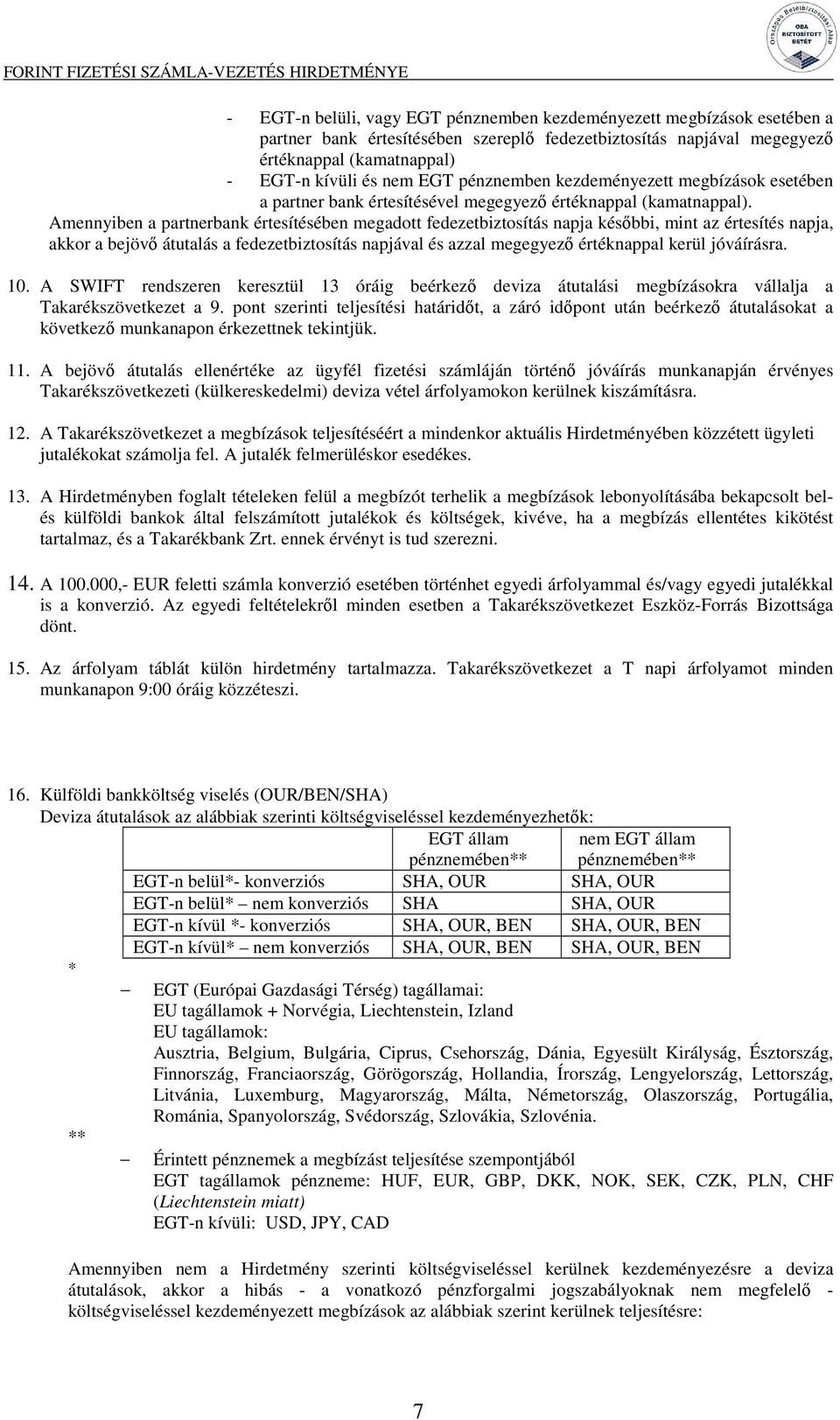 Amennyiben a partnerbank értesítésében megadott fedezetbiztosítás napja késıbbi, mint az értesítés napja, akkor a bejövı átutalás a fedezetbiztosítás napjával és azzal megegyezı értéknappal kerül