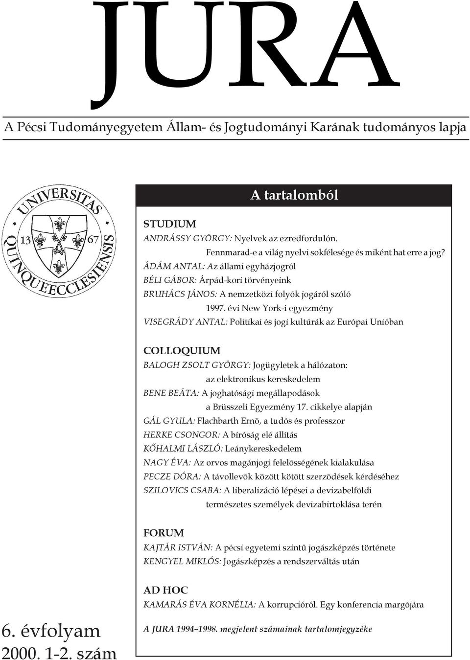 évi New York-i egyezmény VISEGRÁDY ANTAL: Politikai és jogi kultúrák az Európai Unióban COLLOQUIUM BALOGH ZSOLT GYÖRGY: Jogügyletek a hálózaton: az elektronikus kereskedelem BENE BEÁTA: A joghatósági