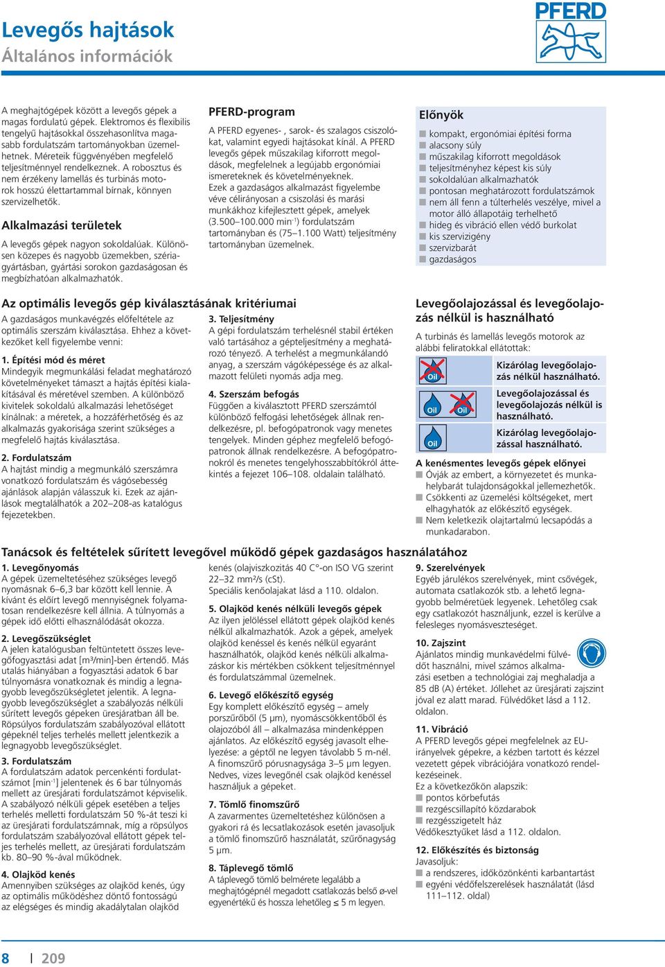 A robosztus és nem érzékeny lamellás és turbinás motorok hosszú élettartaal bírnak, könnyen szervizelhetők. Alkalmazási területek A levegős gépek nagyon sokoldalúak.