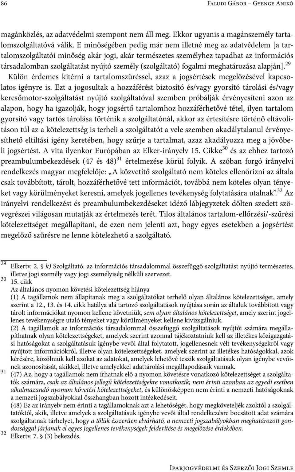 (szolgáltató) fogalmi meghatározása alapján]. 29 Külön érdemes kitérni a tartalomszűréssel, azaz a jogsértések megelőzésével kapcsolatos igényre is.