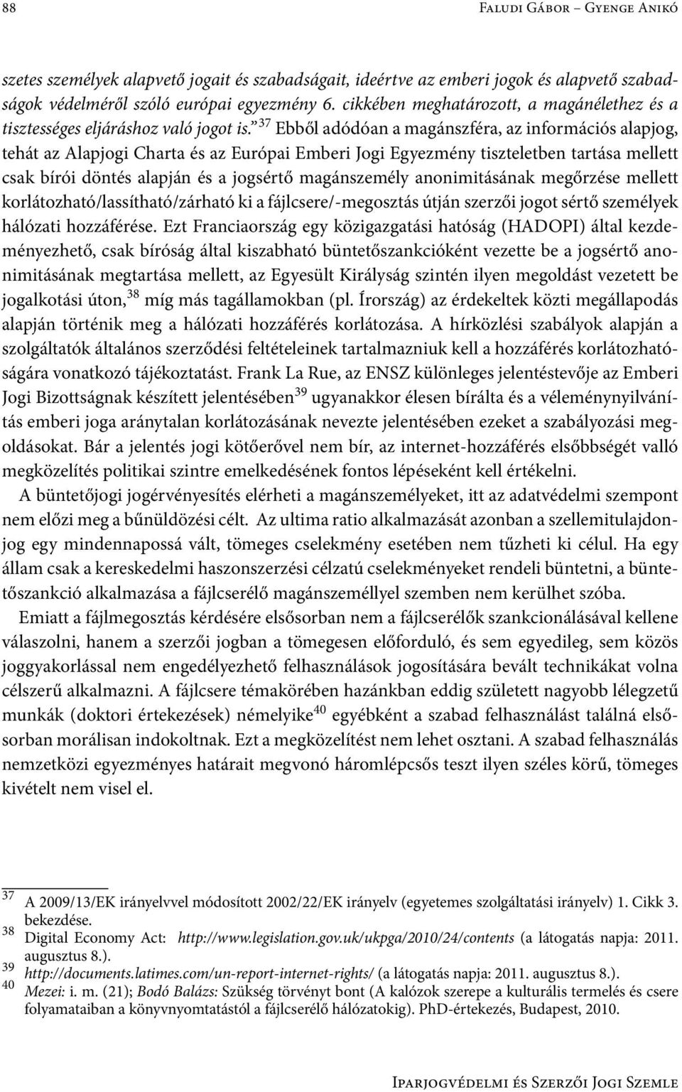 37 Ebből adódóan a magánszféra, az információs alapjog, tehát az Alapjogi Charta és az Európai Emberi Jogi Egyezmény tiszteletben tartása mellett csak bírói döntés alapján és a jogsértő magánszemély