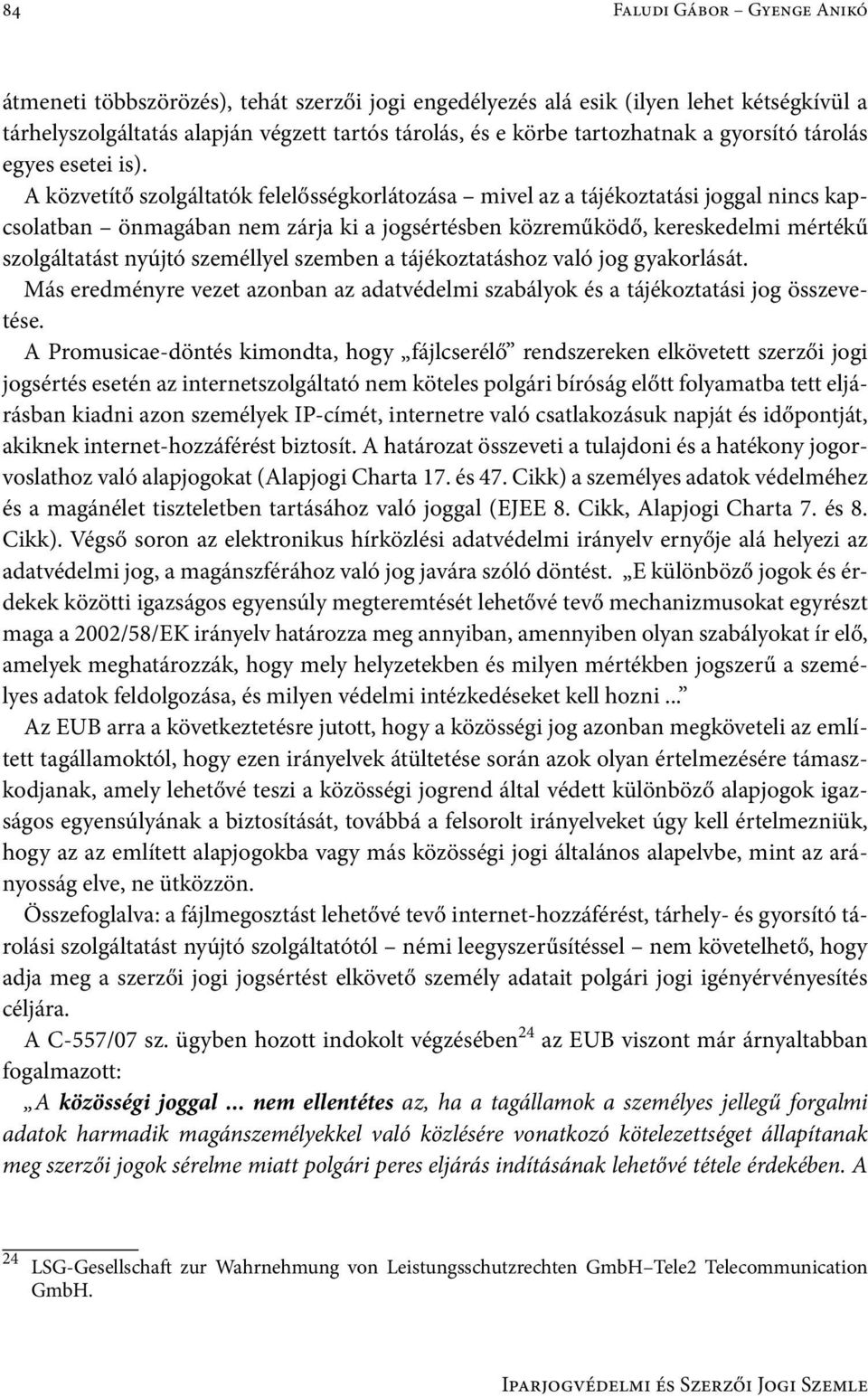 A közvetítő szolgáltatók felelősségkorlátozása mivel az a tájékoztatási joggal nincs kapcsolatban önmagában nem zárja ki a jogsértésben közreműködő, kereskedelmi mértékű szolgáltatást nyújtó