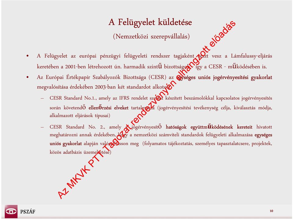 Az Európai Értékpapír Szabályozók Bizottsága (CESR) az egységes uniós jogérvényesítési gyakorlat megvalósítása érdekében 2003-ban két standardot alkotott CESR Standard No.1.