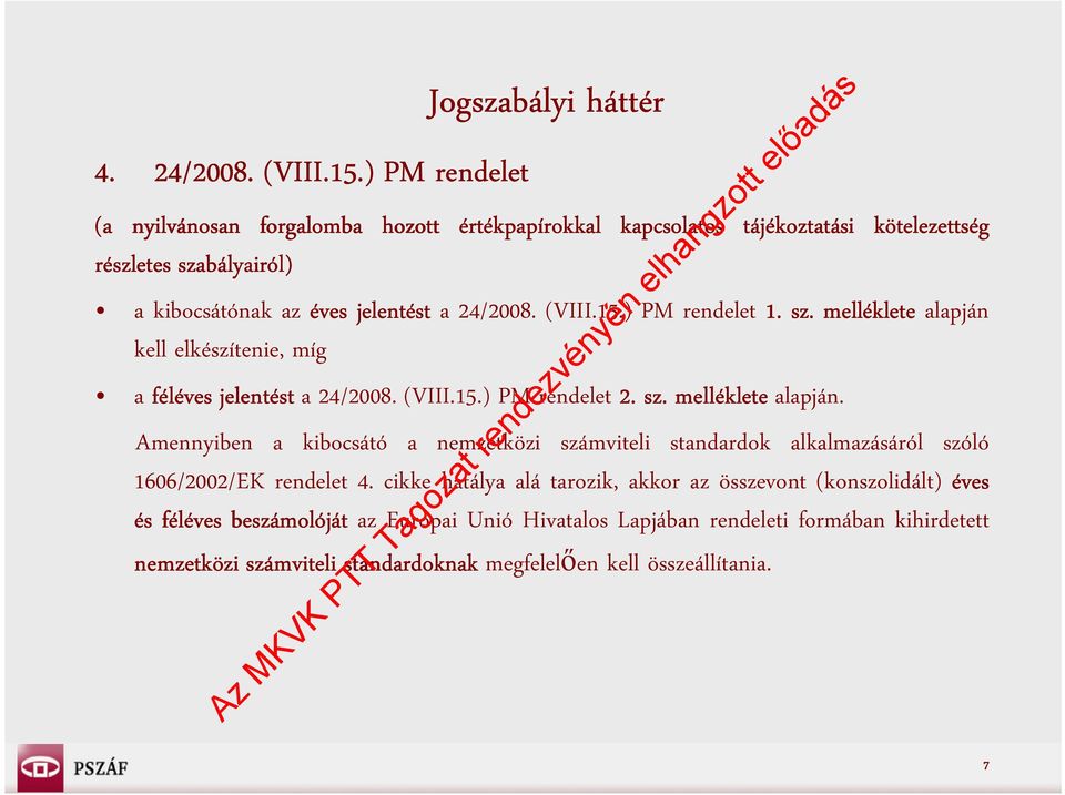 jelentést a 24/2008. (VIII.15.) PM rendelet 1. sz. melléklete alapján kell elkészítenie, míg a féléves jelentést a 24/2008. (VIII.15.) PM rendelet 2. sz. melléklete alapján. Amennyiben a kibocsátó a nemzetközi számviteli standardok alkalmazásáról szóló 1606/2002/EK rendelet 4.