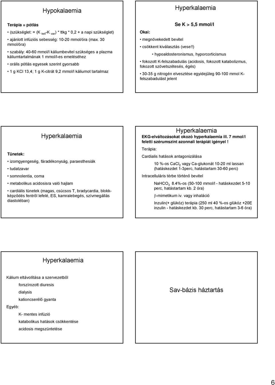 tartalmaz Hyperkalaemia Se K > 5,5 mmol/l megnövekedett bevitel csökkent kiválasztás (vese!