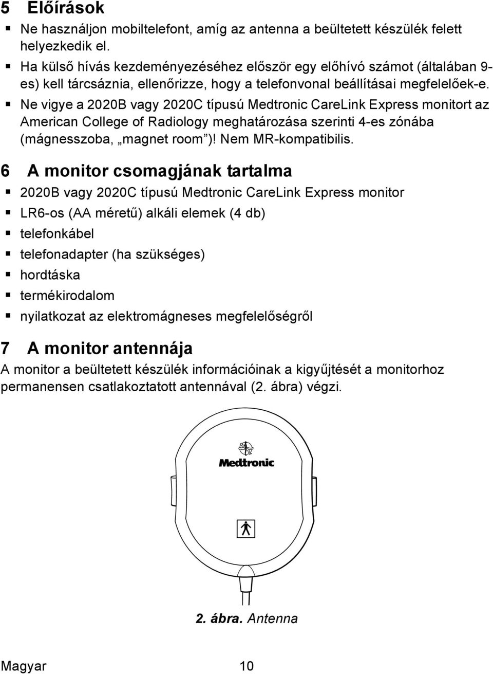 Ne vigye a 2020B vagy 2020C típusú Medtronic CareLink Express monitort az American College of Radiology meghatározása szerinti 4-es zónába (mágnesszoba, magnet room )! Nem MR-kompatibilis.