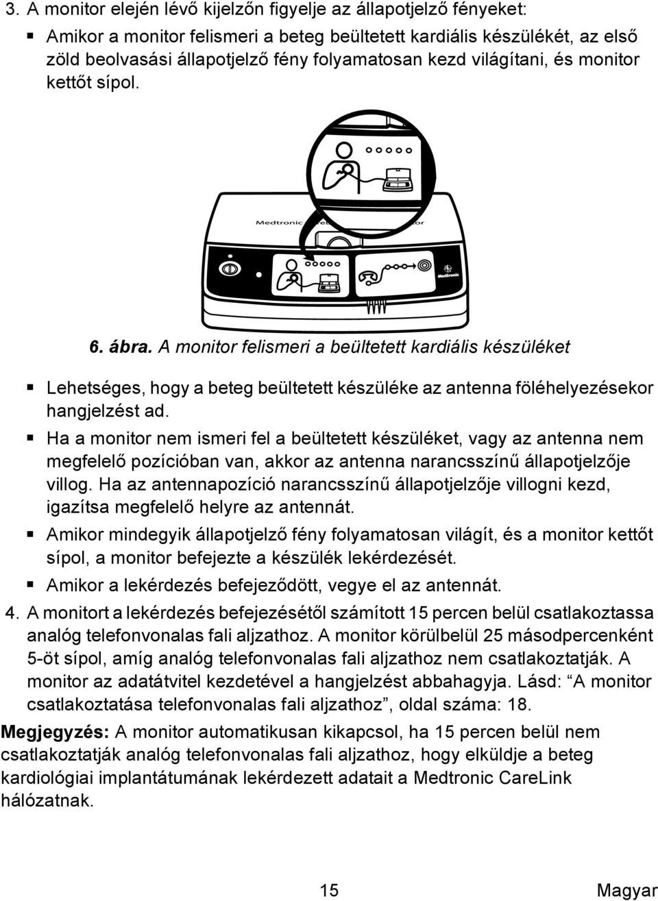 Ha a monitor nem ismeri fel a beültetett készüléket, vagy az antenna nem megfelelő pozícióban van, akkor az antenna narancsszínű állapotjelzője villog.