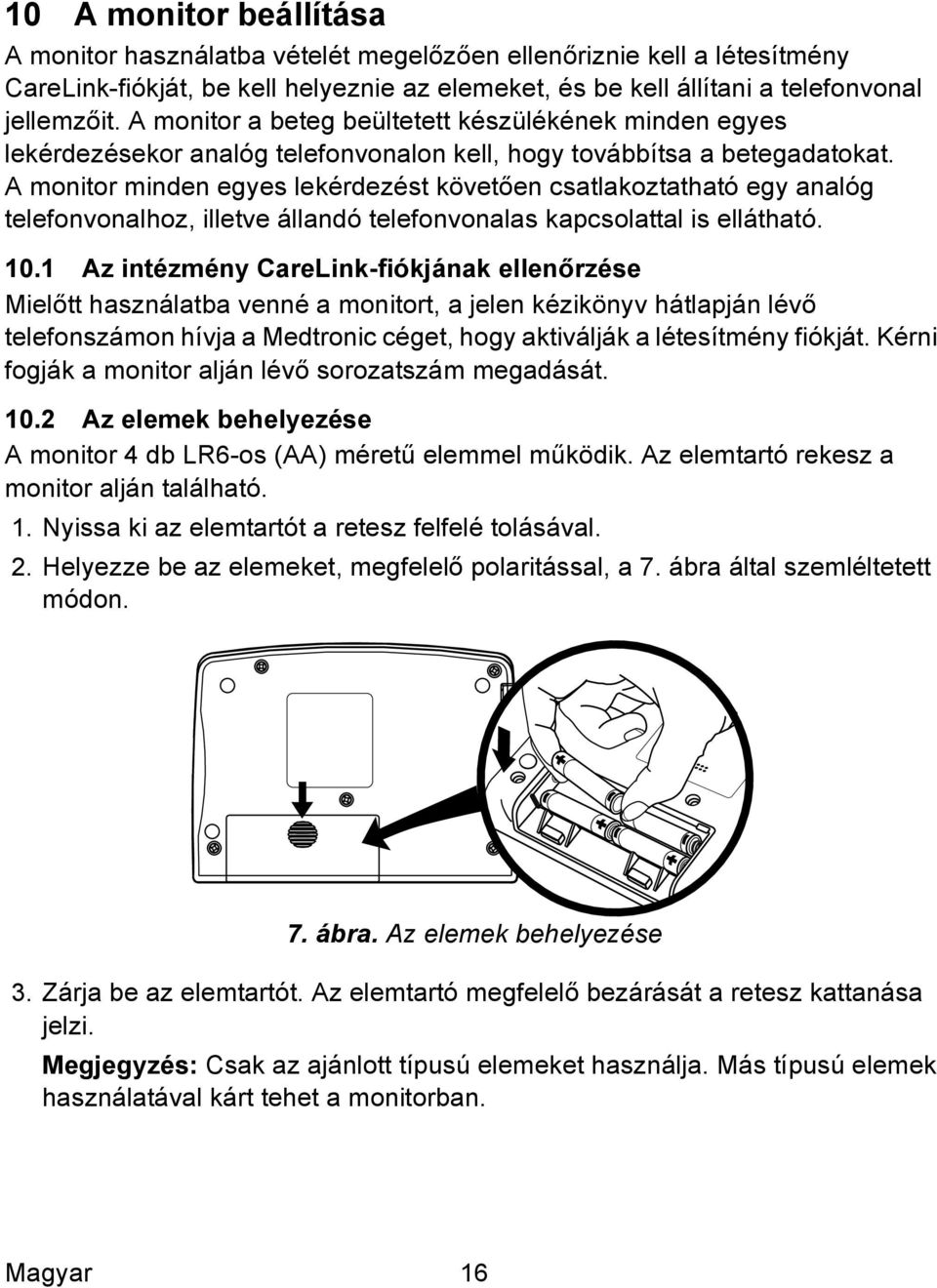 A monitor minden egyes lekérdezést követően csatlakoztatható egy analóg telefonvonalhoz, illetve állandó telefonvonalas kapcsolattal is ellátható. 10.