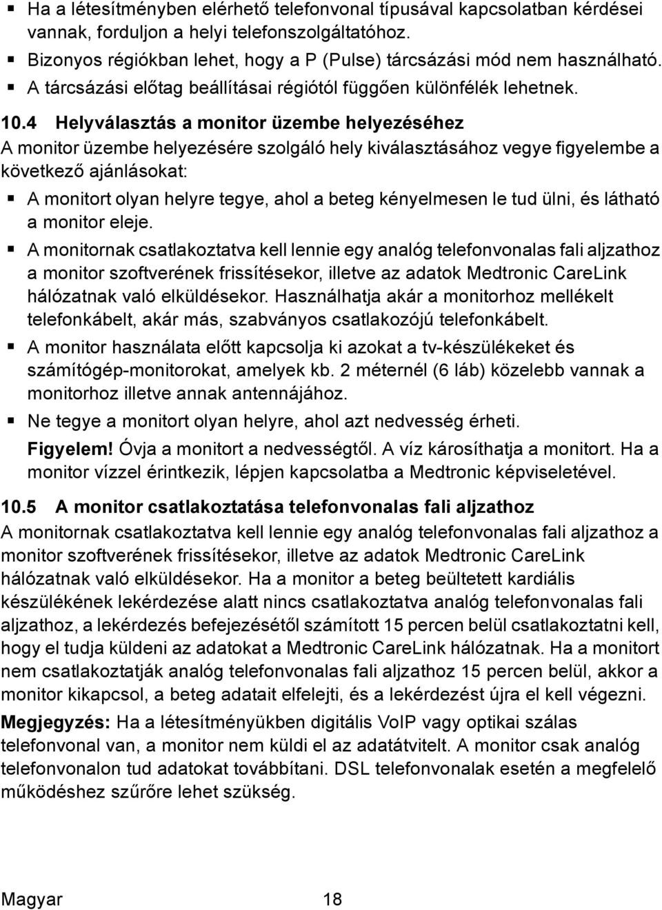 4 Helyválasztás a monitor üzembe helyezéséhez A monitor üzembe helyezésére szolgáló hely kiválasztásához vegye figyelembe a következő ajánlásokat: A monitort olyan helyre tegye, ahol a beteg