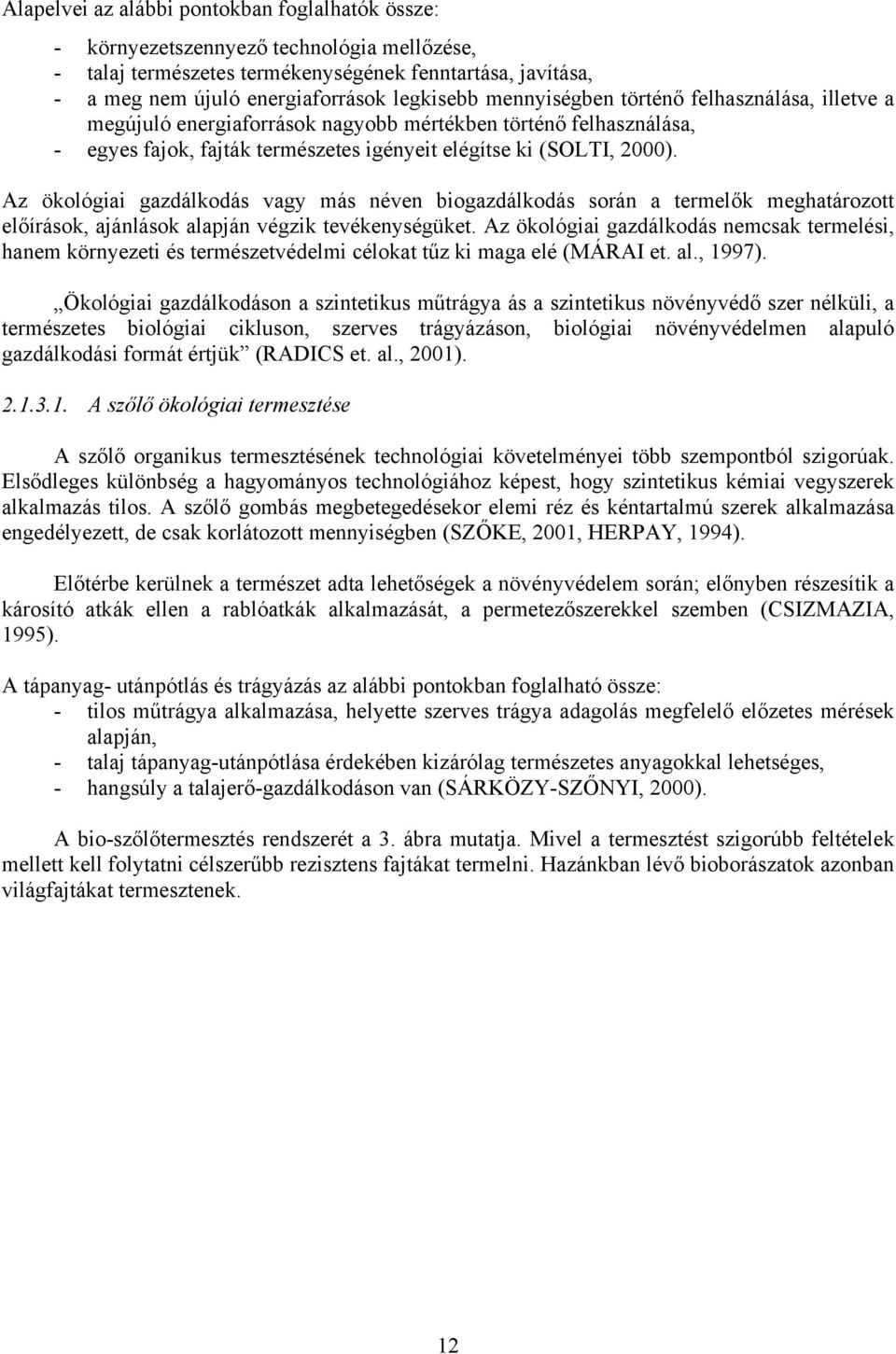 Az ökológiai gazdálkodás vagy más néven biogazdálkodás során a termelők meghatározott előírások, ajánlások alapján végzik tevékenységüket.