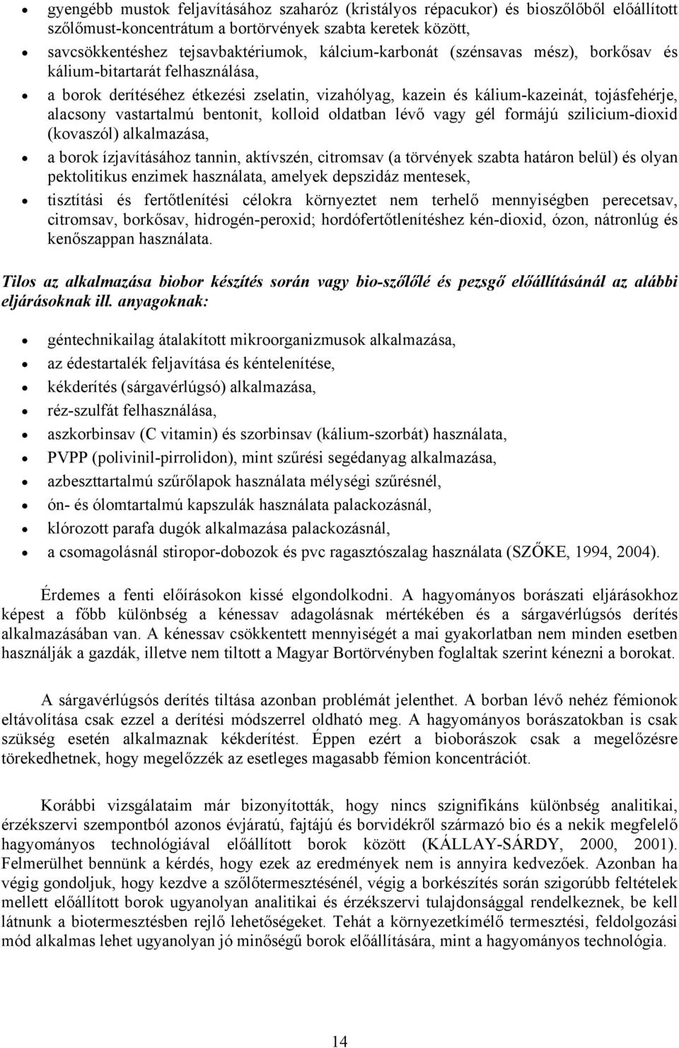 bentonit, kolloid oldatban lévő vagy gél formájú szilicium-dioxid (kovaszól) alkalmazása, a borok ízjavításához tannin, aktívszén, citromsav (a törvények szabta határon belül) és olyan pektolitikus