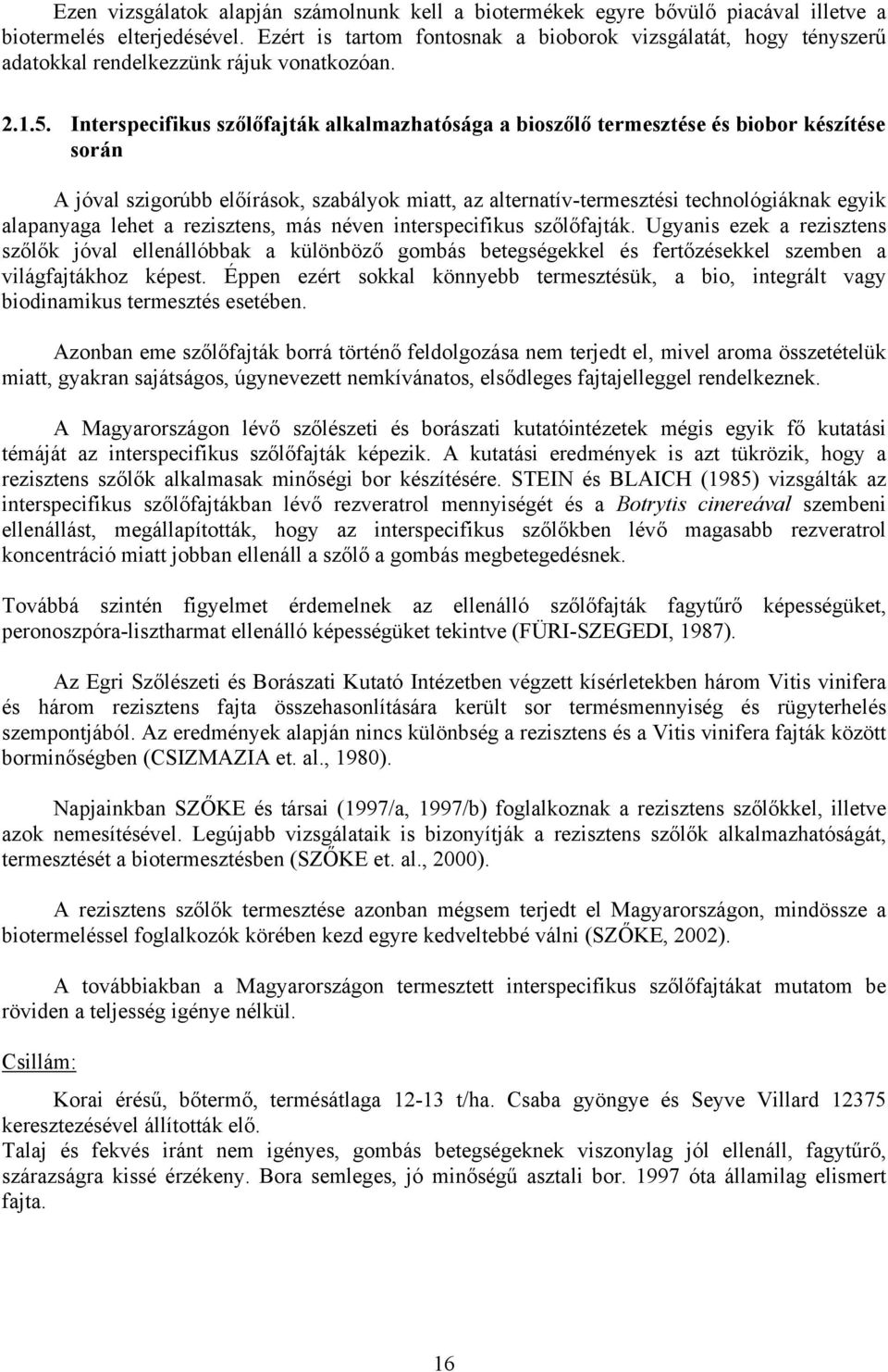 Interspecifikus szőlőfajták alkalmazhatósága a bioszőlő termesztése és biobor készítése során A jóval szigorúbb előírások, szabályok miatt, az alternatív-termesztési technológiáknak egyik alapanyaga