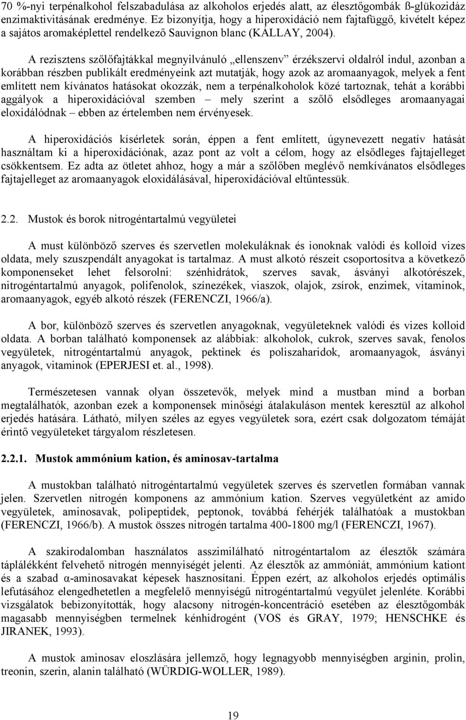 A rezisztens szőlőfajtákkal megnyilvánuló ellenszenv érzékszervi oldalról indul, azonban a korábban részben publikált eredményeink azt mutatják, hogy azok az aromaanyagok, melyek a fent említett nem