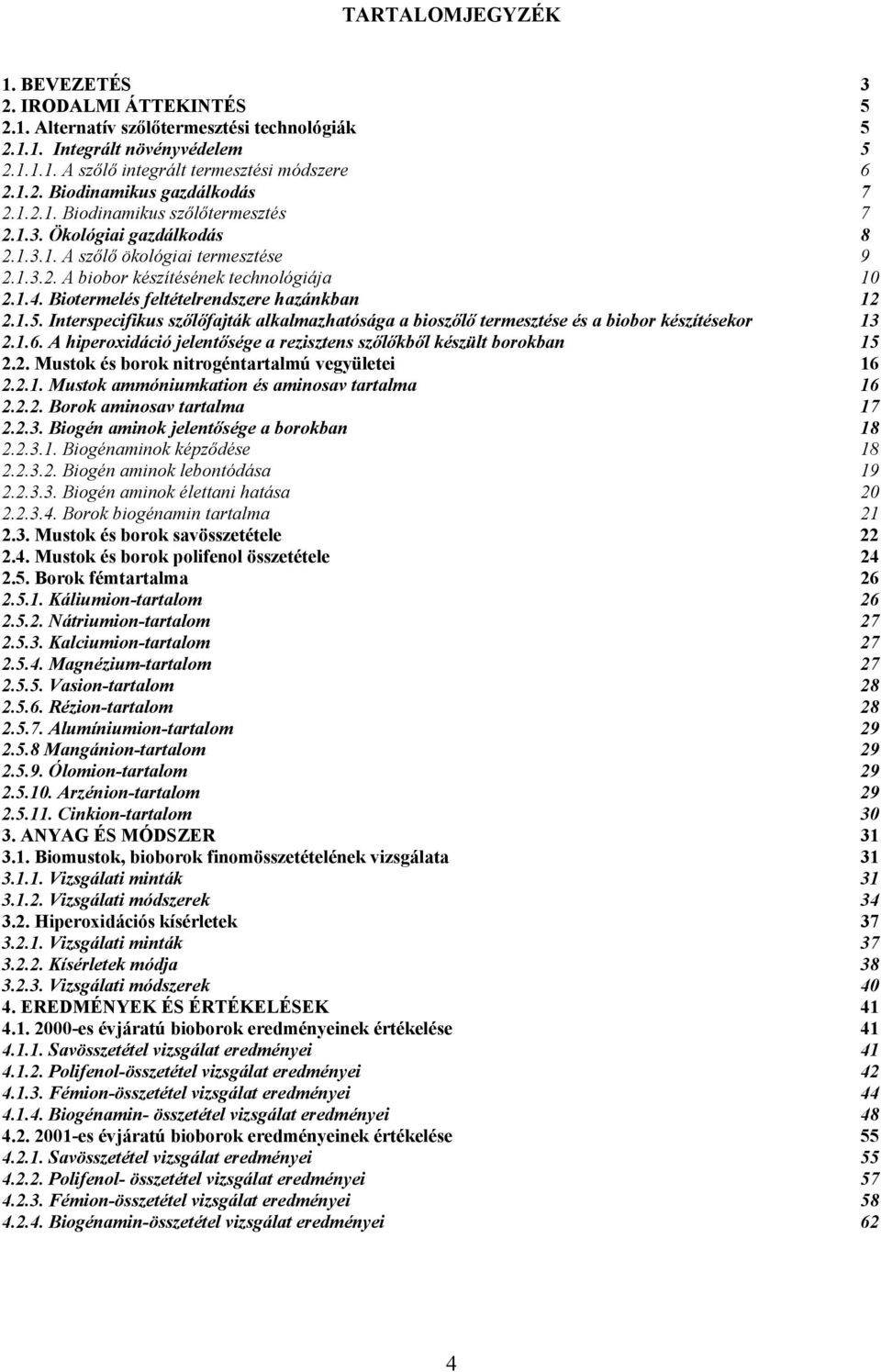 Biotermelés feltételrendszere hazánkban 12 2.1.5. Interspecifikus szőlőfajták alkalmazhatósága a bioszőlő termesztése és a biobor készítésekor 13 2.1.6.