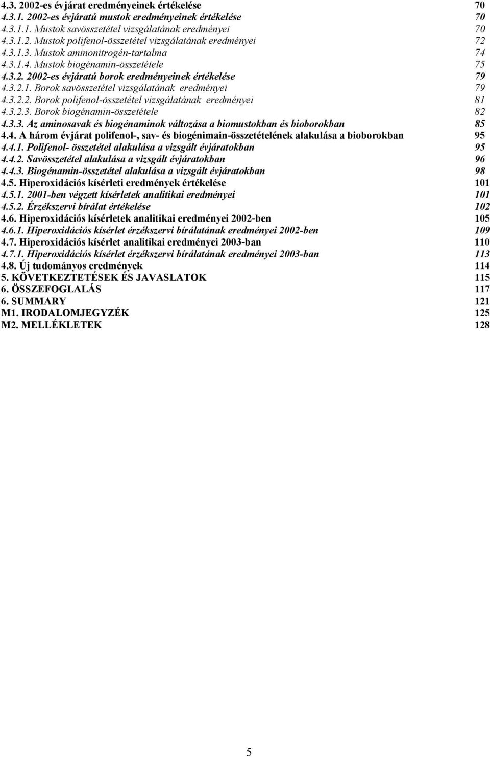 3.2.3. Borok biogénamin-összetétele 82 4.3.3. Az aminosavak és biogénaminok változása a biomustokban és bioborokban 85 4.4. A három évjárat polifenol-, sav- és biogénimain-összetételének alakulása a bioborokban 95 4.