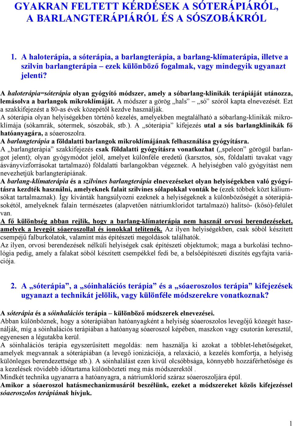 A haloterápia=sóterápia olyan gyógyító módszer, amely a sóbarlang-klinikák terápiáját utánozza, lemásolva a barlangok mikroklímáját. A módszer a görög hals só szóról kapta elnevezését.