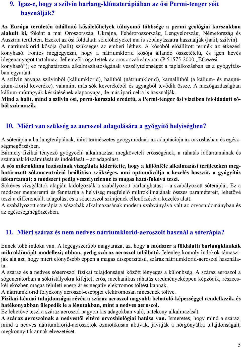 területén. Ezeket az ősi földalatti sólelőhelyeket ma is sóbányászatra használják (halit, szilvin). A nátriumklorid kősója (halit) szükséges az emberi léthez.