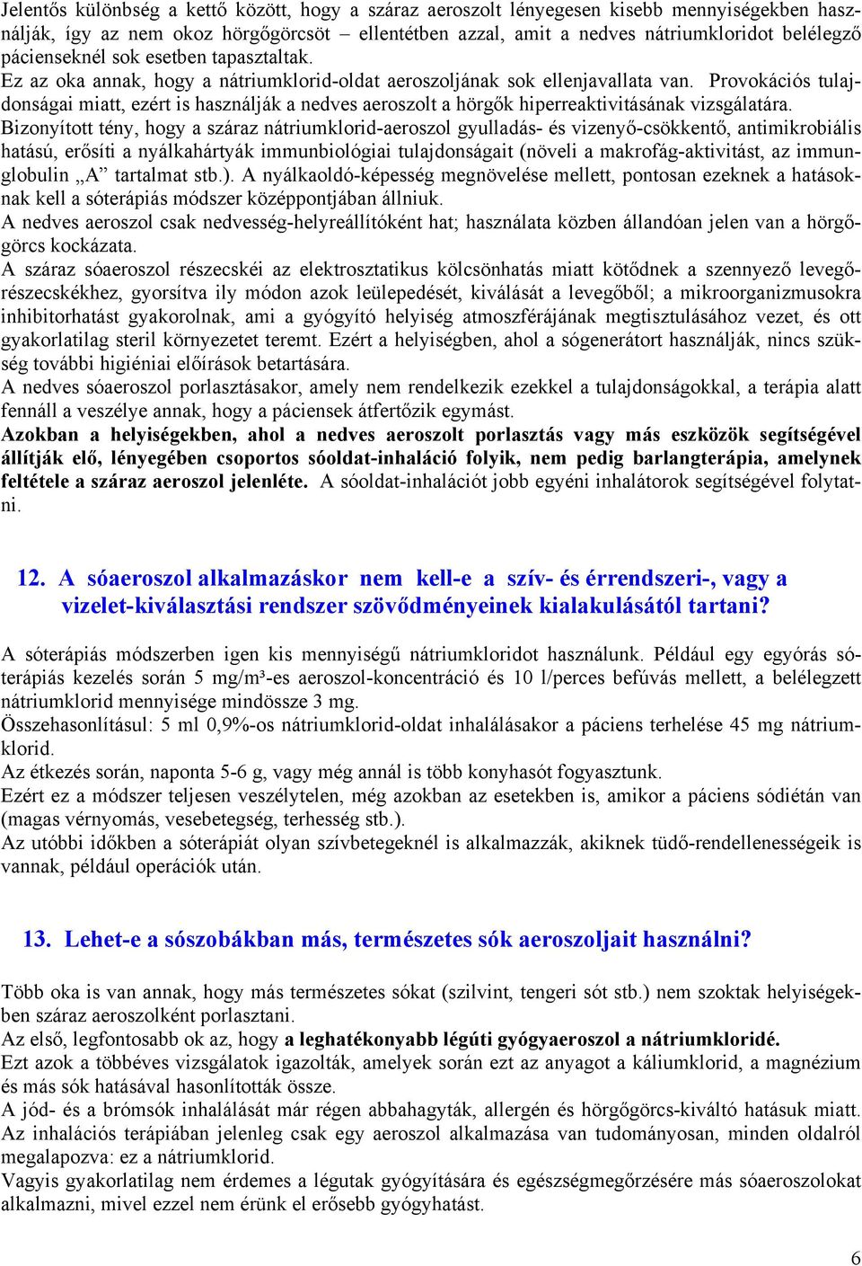 Provokációs tulajdonságai miatt, ezért is használják a nedves aeroszolt a hörgők hiperreaktivitásának vizsgálatára.