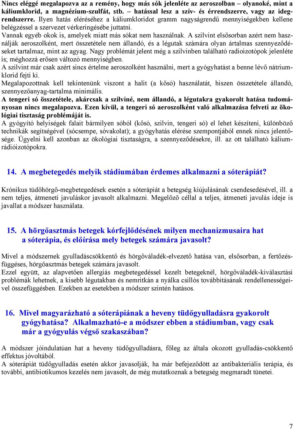 A szilvint elsősorban azért nem használják aeroszolként, mert összetétele nem állandó, és a légutak számára olyan ártalmas szennyeződéseket tartalmaz, mint az agyag.