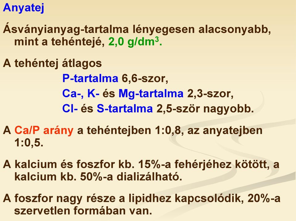 nagyobb. A Ca/P arány a tehéntejben 1:0,8, az anyatejben 1:0,5. A kalcium és foszfor kb.