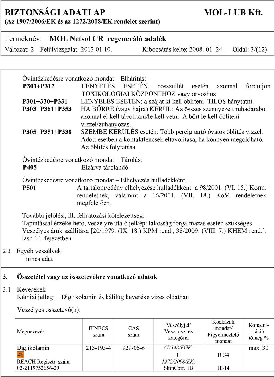 P301+330+P331 P303+P361+P353 P305+P351+P338 LENYELÉS ESETÉN: a szájat ki kell öblíteni. TILOS hánytatni.