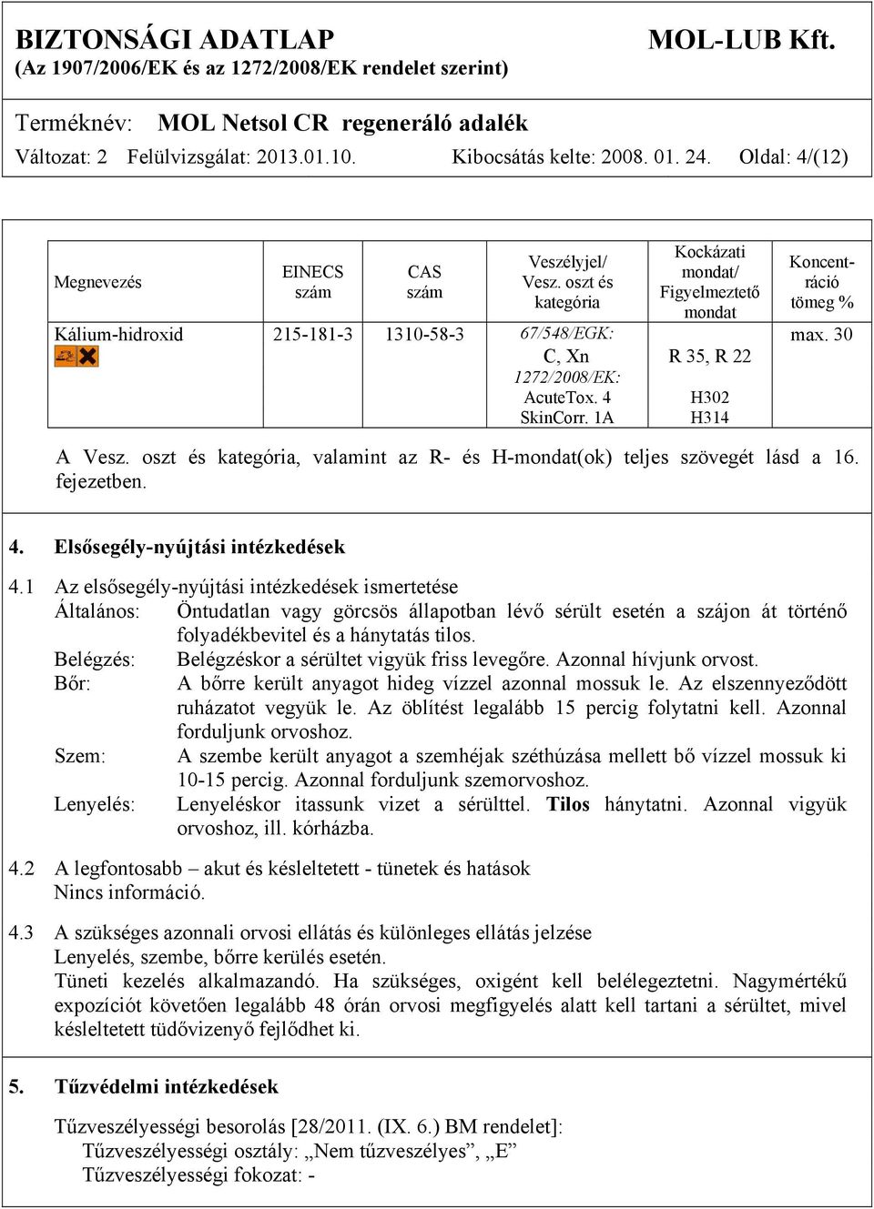 1A H302 H314 A Vesz. oszt és kategória, valamint az R- és H-mondat(ok) teljes szövegét lásd a 16. fejezetben. 4. Elsősegély-nyújtási intézkedések 4.