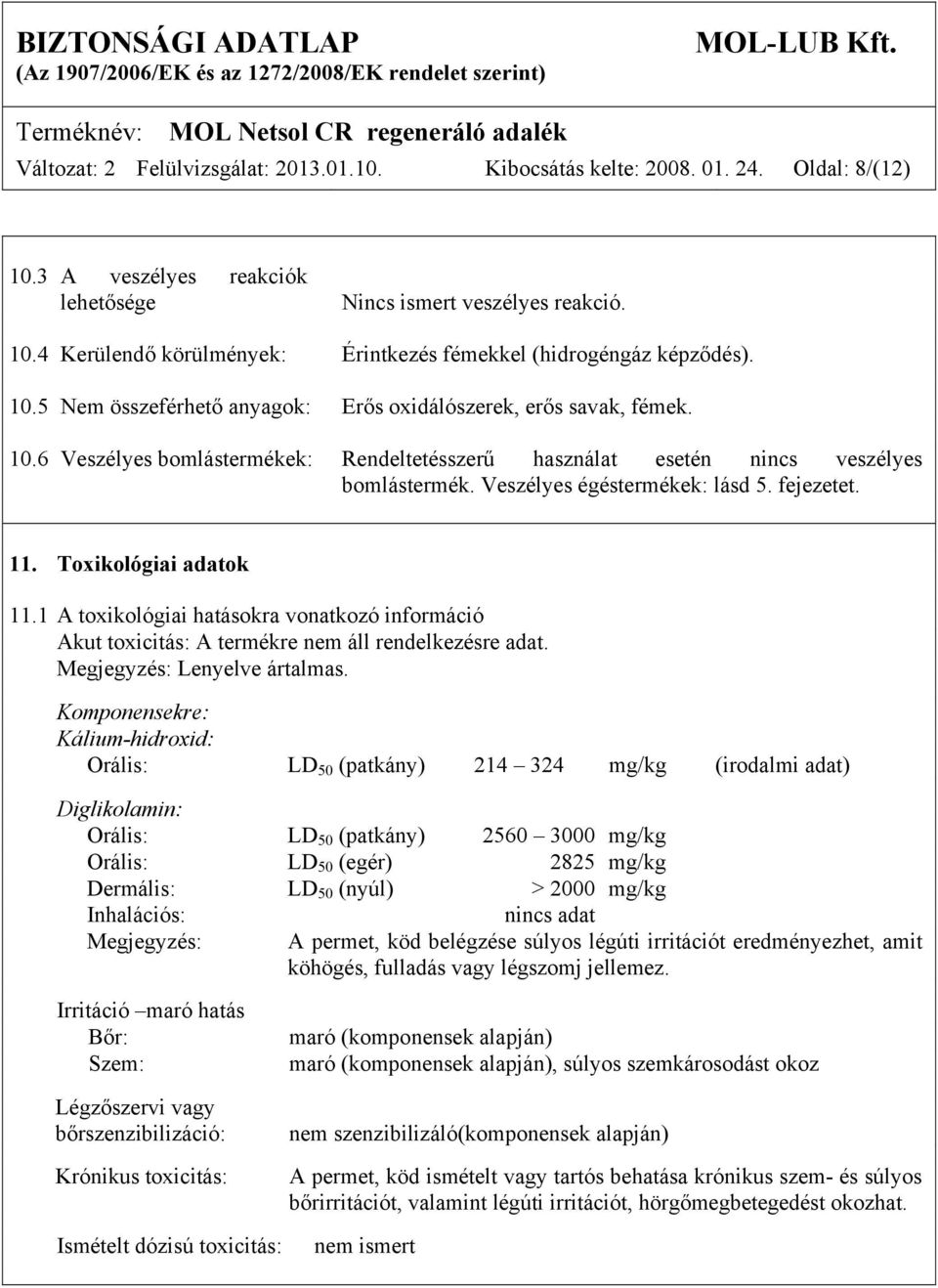 fejezetet. 11. Toxikológiai adatok 11.1 A toxikológiai hatásokra vonatkozó információ Akut toxicitás: A termékre nem áll rendelkezésre adat. Megjegyzés: Lenyelve ártalmas.