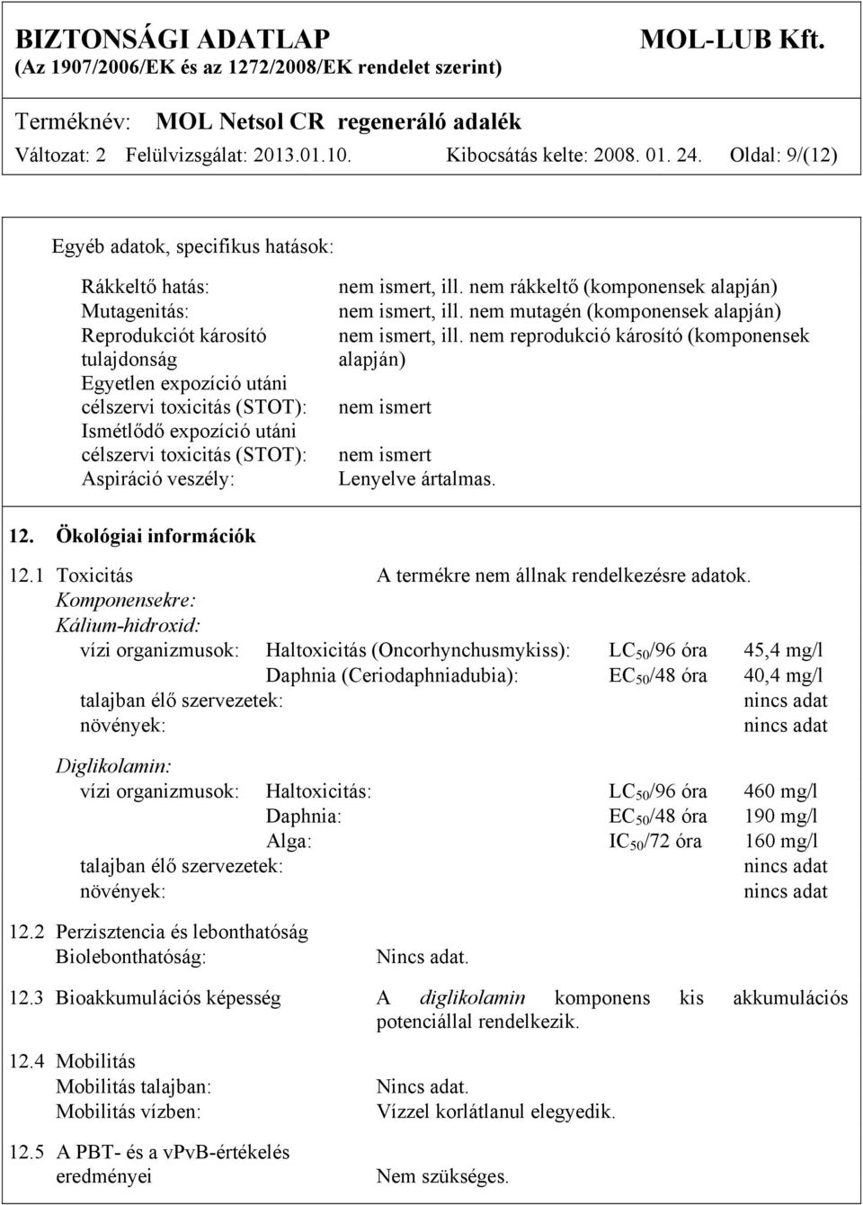 toxicitás (STOT): Aspiráció veszély: nem ismert, ill. nem rákkeltő (komponensek alapján) nem ismert, ill. nem mutagén (komponensek alapján) nem ismert, ill.