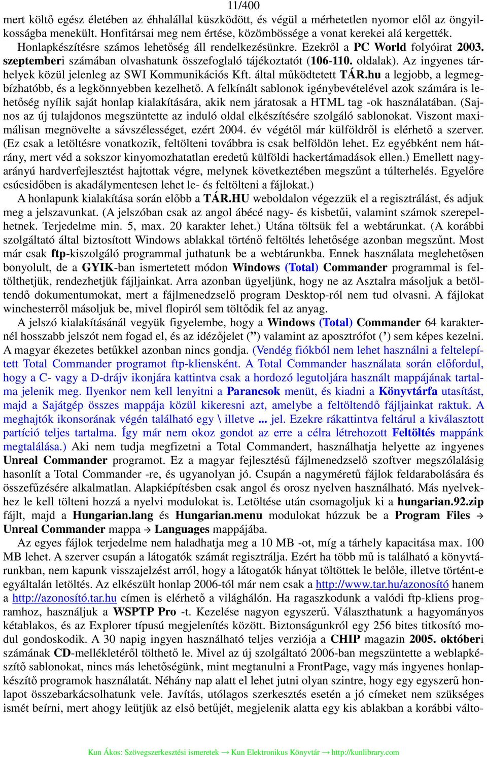 Az ingyenes tárhelyek közül jelenleg az SWI Kommunikációs Kft. által működtetett TÁR.hu a legjobb, a legmegbízhatóbb, és a legkönnyebben kezelhető.