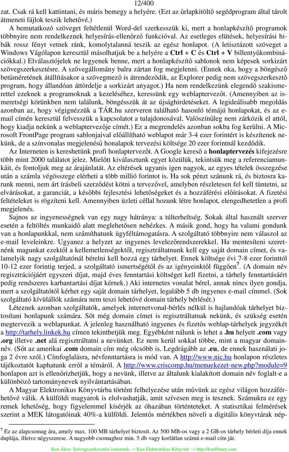 Az esetleges elütések, helyesírási hibák rossz fényt vetnek ránk, komolytalanná teszik az egész honlapot.