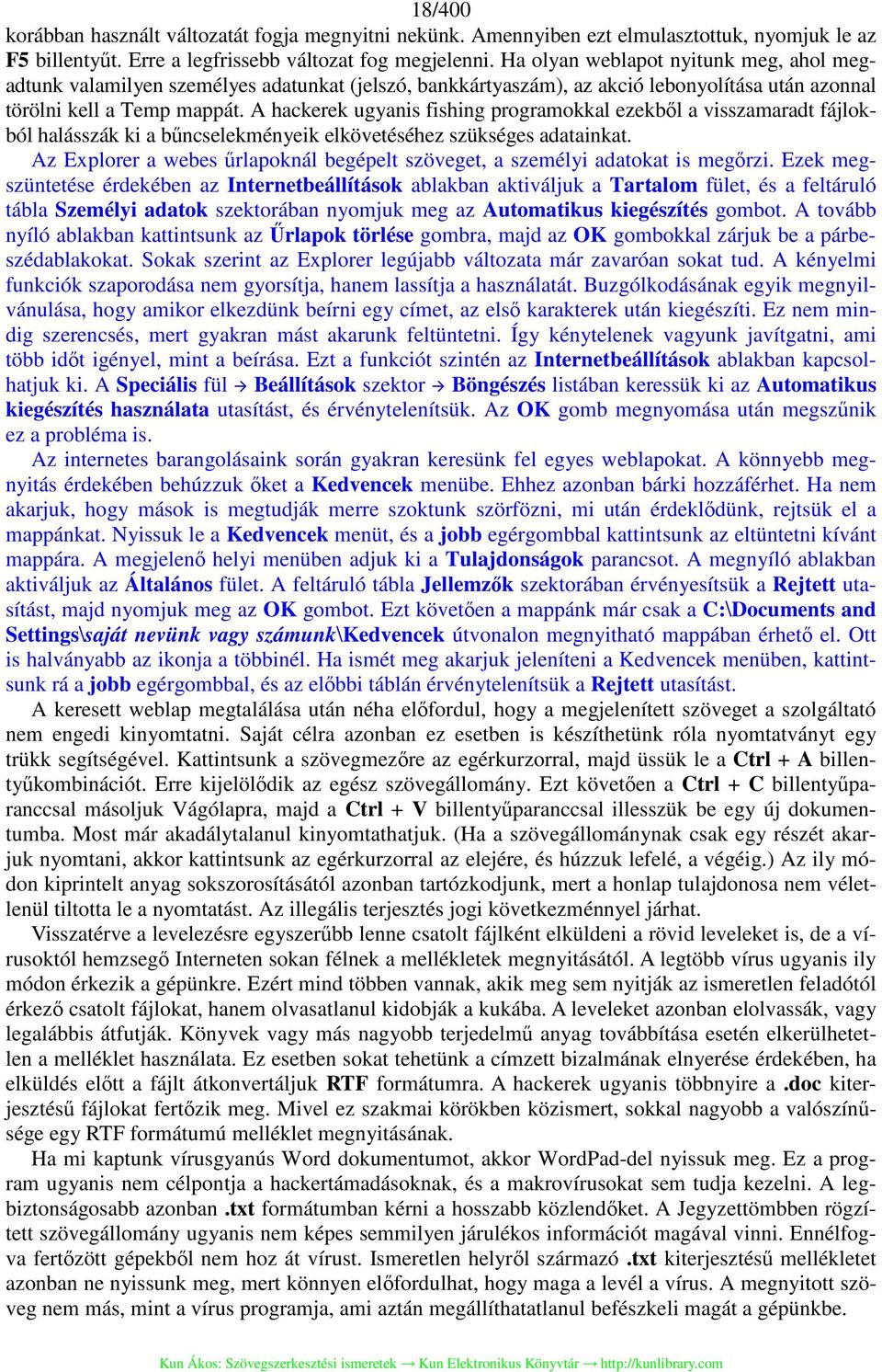 A hackerek ugyanis fishing programokkal ezekből a visszamaradt fájlokból halásszák ki a bűncselekményeik elkövetéséhez szükséges adatainkat.