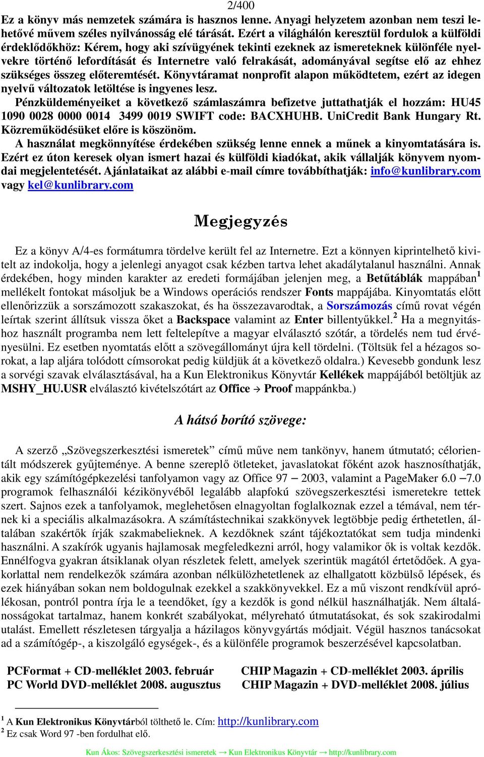 adományával segítse elő az ehhez szükséges összeg előteremtését. Könyvtáramat nonprofit alapon működtetem, ezért az idegen nyelvű változatok letöltése is ingyenes lesz.