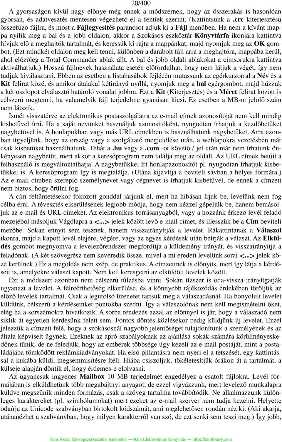 Ha nem a kívánt mappa nyílik meg a bal és a jobb oldalon, akkor a Szokásos eszköztár Könyvtárfa ikonjára kattintva hívjuk elő a meghajtók tartalmát, és keressük ki rajta a mappánkat, majd nyomjuk meg