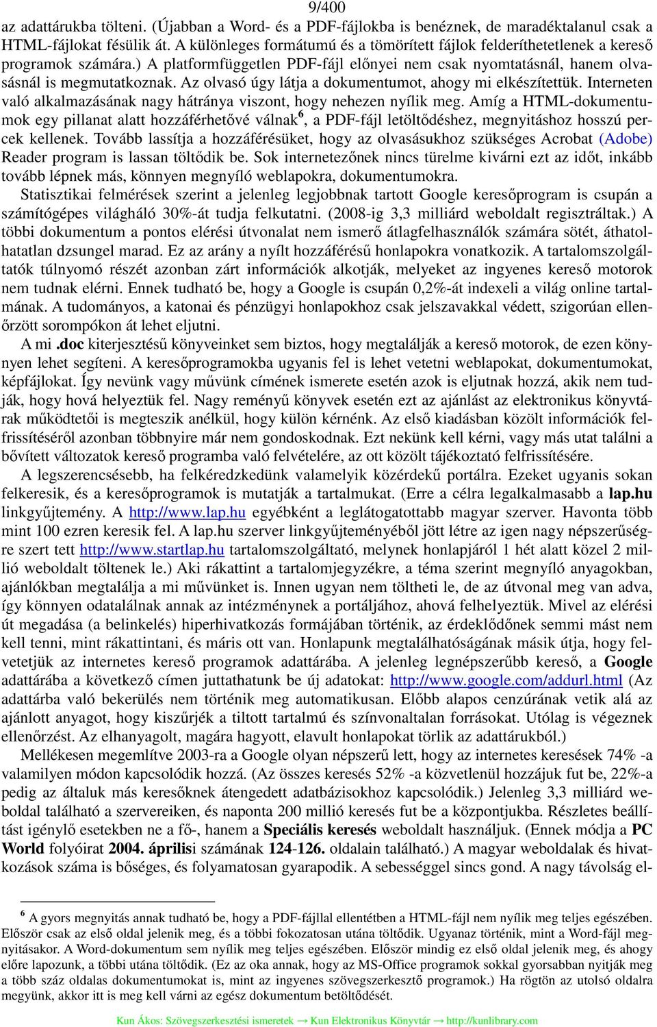 Az olvasó úgy látja a dokumentumot, ahogy mi elkészítettük. Interneten való alkalmazásának nagy hátránya viszont, hogy nehezen nyílik meg.