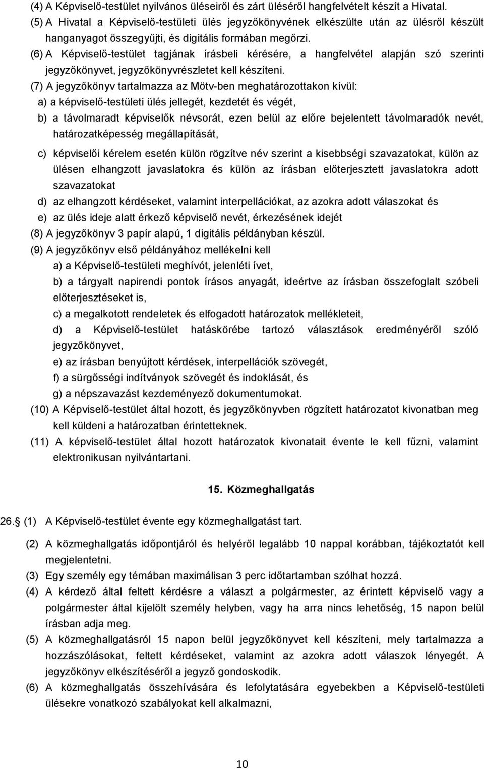 (6) A Képviselő-testület tagjának írásbeli kérésére, a hangfelvétel alapján szó szerinti jegyzőkönyvet, jegyzőkönyvrészletet kell készíteni.