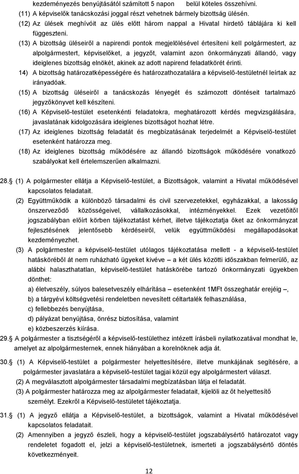 (13) A bizottság üléseiről a napirendi pontok megjelölésével értesíteni kell polgármestert, az alpolgármestert, képviselőket, a jegyzőt, valamint azon önkormányzati állandó, vagy ideiglenes bizottság