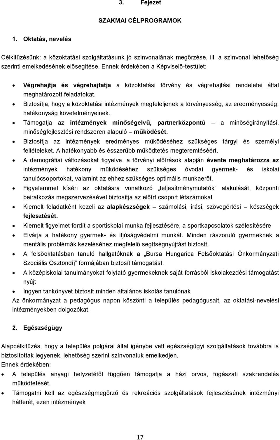 Biztosítja, hogy a közoktatási intézmények megfeleljenek a törvényesség, az eredményesség, hatékonyság követelményeinek.