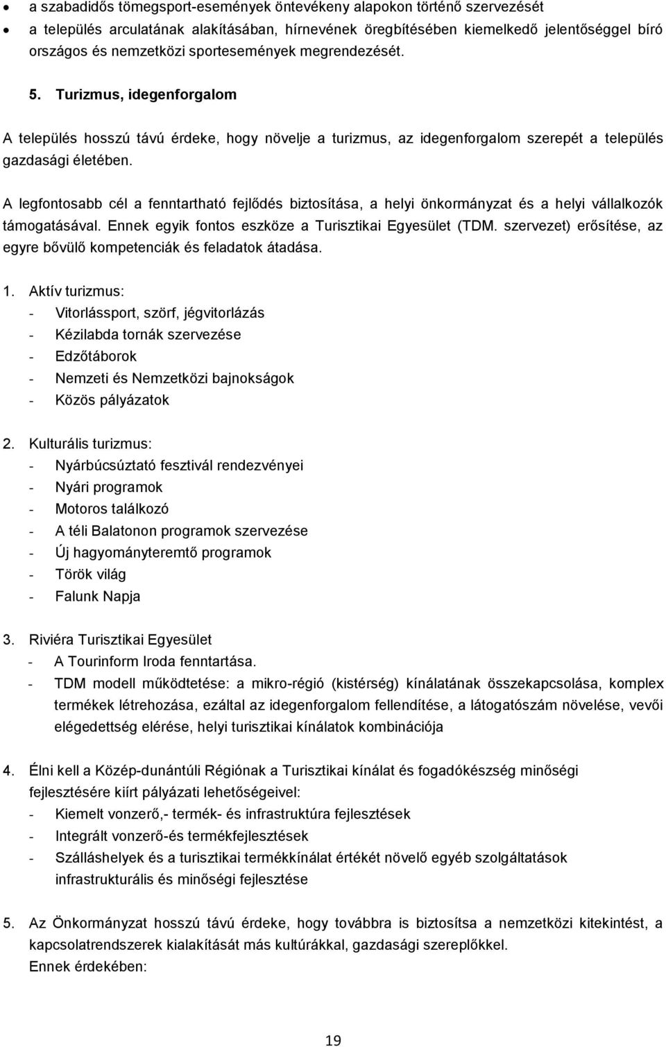 A legfontosabb cél a fenntartható fejlődés biztosítása, a helyi önkormányzat és a helyi vállalkozók támogatásával. Ennek egyik fontos eszköze a Turisztikai Egyesület (TDM.