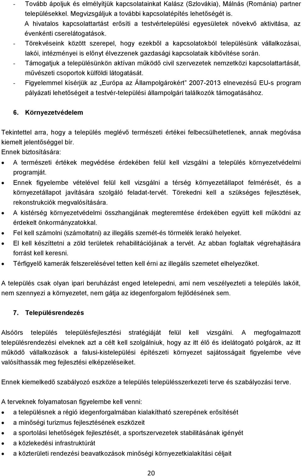 - Törekvéseink között szerepel, hogy ezekből a kapcsolatokból településünk vállalkozásai, lakói, intézményei is előnyt élvezzenek gazdasági kapcsolataik kibővítése során.