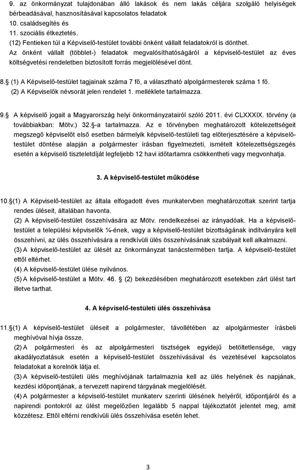 Az önként vállalt (többlet-) feladatok megvalósíthatóságáról a képviselő-testület az éves költségvetési rendeletben biztosított forrás megjelölésével dönt. 8.