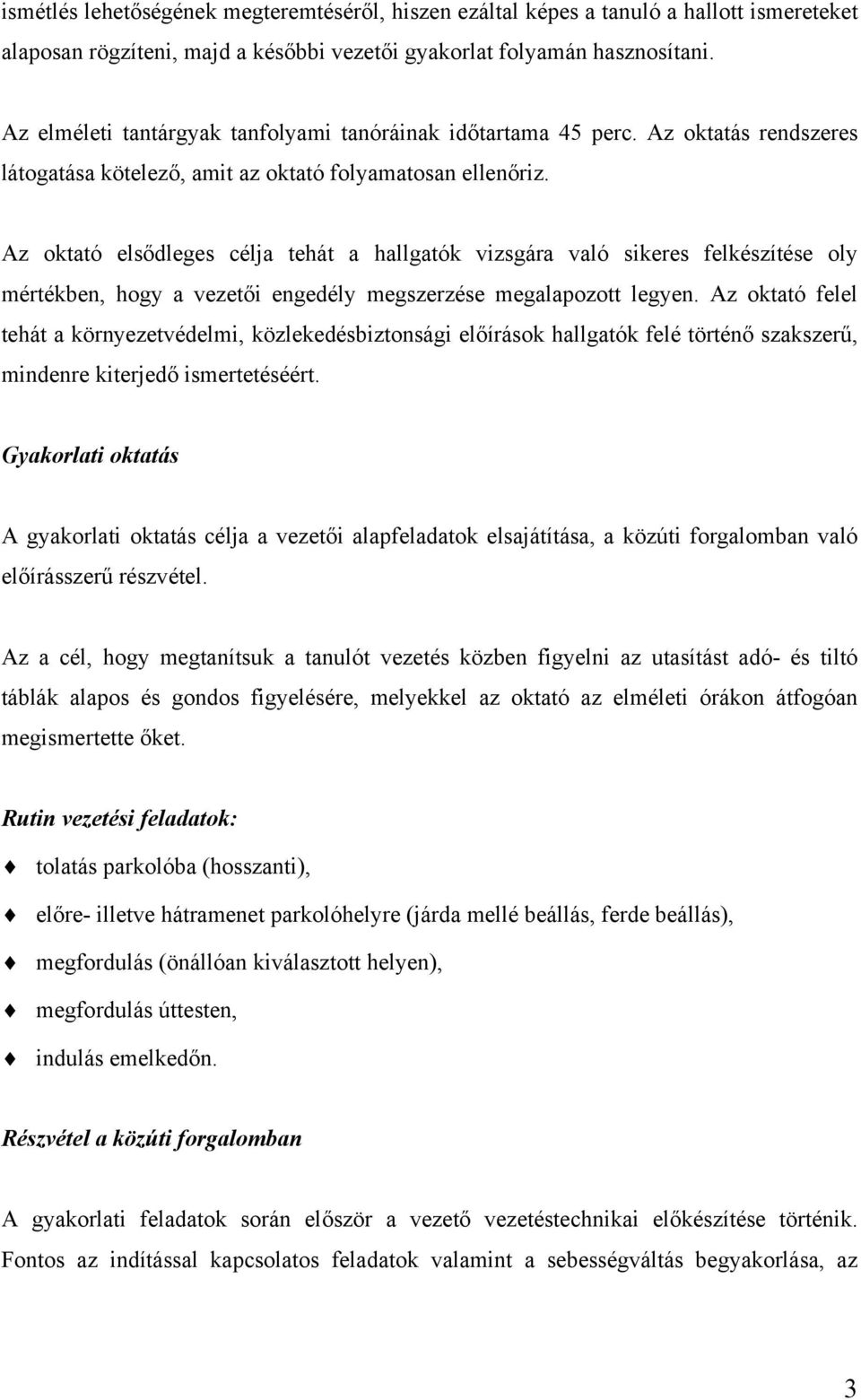 Az oktató elsődleges célja tehát a hallgatók vizsgára való sikeres felkészítése oly mértékben, hogy a vezetői engedély megszerzése megalapozott legyen.