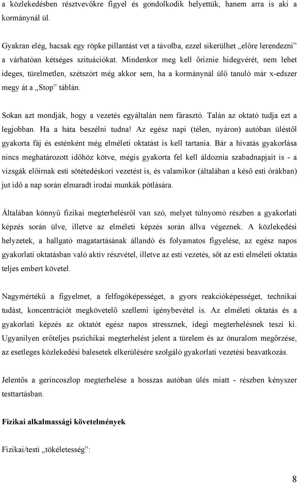 Mindenkor meg kell őriznie hidegvérét, nem lehet ideges, türelmetlen, szétszórt még akkor sem, ha a kormánynál ülő tanuló már x-edszer megy át a Stop táblán.