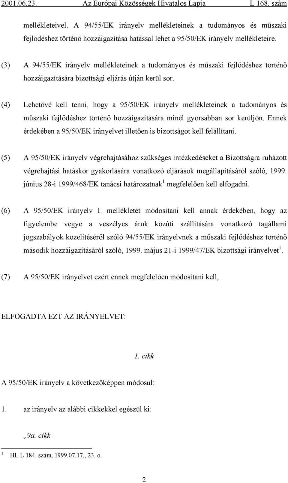 (4) Lehetővé kell tenni, hogy a 95/50/EK irányelv mellékleteinek a tudományos és műszaki fejlődéshez történő hozzáigazítására minél gyorsabban sor kerüljön.