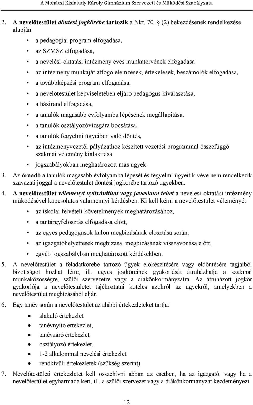 értékelések, beszámolók elfogadása, a továbbképzési program elfogadása, a nevelőtestület képviseletében eljáró pedagógus kiválasztása, a házirend elfogadása, a tanulók magasabb évfolyamba lépésének