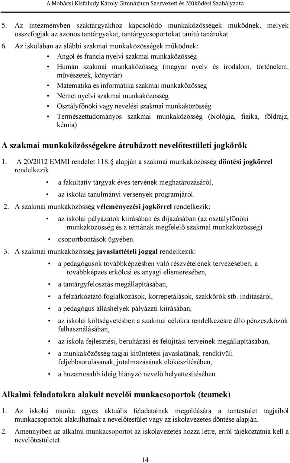 Matematika és informatika szakmai munkaközösség Német nyelvi szakmai munkaközösség Osztályfőnöki vagy nevelési szakmai munkaközösség Természettudományos szakmai munkaközösség (biológia, fizika,